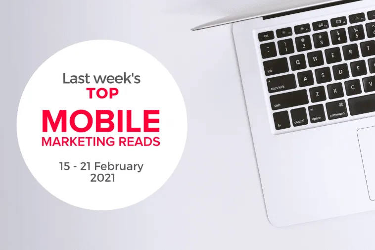 last week's top mobile marketing reads_ 15-21 february 2021 – mobile marketing reads