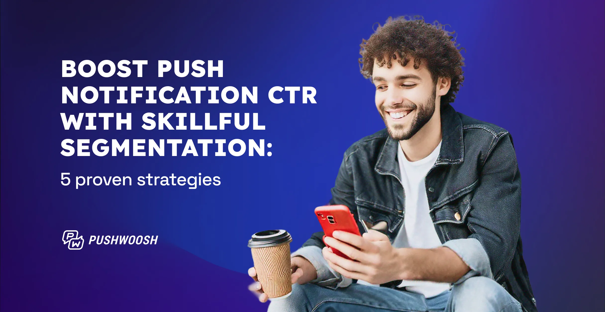 Article Boost Boost Push Notification CTR with Skillful Segmentation: 5 Proven Strategies